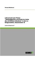 Lehrversuch zum Thema Abhängigkeiten und Sucht im Lichte des christlichen Glaubens in der ev. Religionslehre, Klassenstufe 10