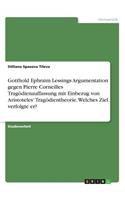 Gotthold Ephraim Lessings Argumentation gegen Pierre Corneilles Tragödienauffassung mit Einbezug von Aristoteles' Tragödientheorie. Welches Ziel verfolgte er?: (German)