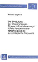 Die Bedeutung der Erinnerungen an Eigenschaftsattribuierungen fuer die Persoenlichkeitsforschung und die psychologische Diagnostik