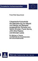 Literarische Kulturkritik als Dekodierung von Macht und Werten am Beispiel ausgewaehlter Romane von Upton Sinclair, Frank Norris, John Dos Passos und Sinclair Lewis: Ein Beitrag Zu Theorie Und Methode Der Amerikastudien ALS Kulturwissenschaft