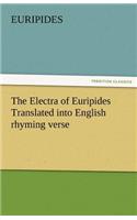 Electra of Euripides Translated Into English Rhyming Verse