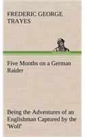 Five Months on a German Raider Being the Adventures of an Englishman Captured by the 'Wolf'