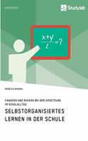 Selbstorganisiertes Lernen in der Schule. Chancen und Risiken bei der Umsetzung im Schulalltag