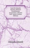 Canti Di Aleardo Aleardi: Edizione Notabilmente Accresciuta, E Rivista Dall' Autore (Italian Edition)