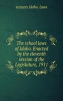 school laws of Idaho. Enacted by the eleventh session of the Legislature, 1911