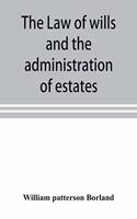 law of wills and the administration of estates