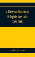 A History And Genealogy Of Captain John Locke (1627-1696) Of Portsmouth And Rye, N.H., And His Descendants; Also Of Nathaniel Locke Of Portsmouth, And A Short Account Of The History Of The Lockes In England