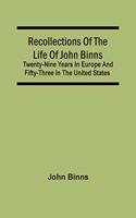 Recollections Of The Life Of John Binns; Twenty-Nine Years In Europe And Fifty-Three In The United States