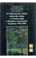 Antologia de La Planeacion En Mexico, 14. Alimentacion, Abasto, Desarrollo Urbano y Vivienda, Salud, Educacion y Procuracion de Justicia (1983-1988): (Antologia de la Planeacion en Mexico)