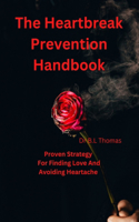 The Heartbreak Prevention Handbook: Proven Strategy For Finding Love And Avoiding Heartache