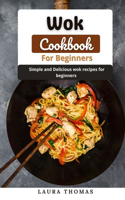 Wok Cookbook for Beginners: Simple and delicious wok recipes for beginners