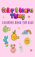 Color and Learn thing Coloring Book for Kids: for Toddlers, Kids Ages 3-6, Early Learning, Preschool and Kindergarten