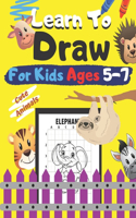 Learn To Draw For Kids Ages 5-7 Cute Animals: How to Draw Animals for Children Drawing Grid Activity Book for Kids Colouring Dogs, Cats, Elephants And Many More Cute Animals Draw Every Little Cr