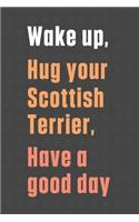 Wake up, Hug your Scottish Terrier, Have a good day (61): For Scottish Terrier Dog Fans (61)