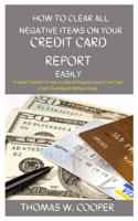 How to Clear All Negative Items on Your Credit Card Report Easily: A Visual Tutorial On How to Clear all Negative Items From Your Credit Card Report Without Stress.