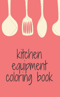 kitchen equipment coloring book: cute coloring book for cooking lovers,8.5X11 inch,57 pages