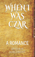 When I Was Czar: A Romance