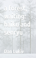 forest, waiting: haiku and senryu