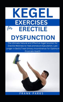Kegel Exercises for Erectile Dsyfunction: The Ultimate Kegel Solution for Erectile Wellness to Heal premature Ejaculation, Last Longer in Bed & Treat Urinary Incontinence For Optimum Prostra(3 Revitalizing Men's Sexual Health)