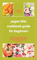 pegan diet cookbook guide for beginners: Complete paleo and vegan delicious recipes to improve health, a good appetizers experience, diabetes and blood pressure