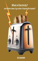 What is Electricity? and where does it go when it leaves the toaster?