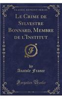 Le Crime de Sylvestre Bonnard, Membre de l'Institut (Classic Reprint)