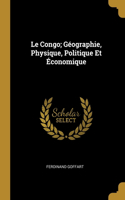 Le Congo; Géographie, Physique, Politique Et Économique