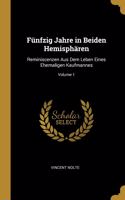 Fünfzig Jahre in Beiden Hemisphären: Reminiscenzen Aus Dem Leben Eines Ehemaligen Kaufmannes; Volume 1
