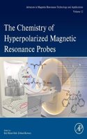 The Chemistry of Hyperpolarized Magnetic Resonance Probes (Volume 12) (Advances in Magnetic Resonance Technology and Applications, Volume 12)