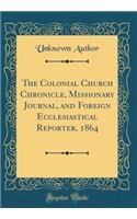 The Colonial Church Chronicle, Missionary Journal, and Foreign Ecclesiastical Reporter, 1864 (Classic Reprint)