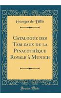 Catalogue des Tableaux de la Pinacothèque Royale à Munich (Classic Reprint)