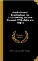 Geschichte und Beschreibung von Aschaffenburg und dem Spessart. [With plates and maps.]