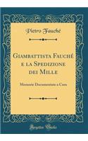 Giambattista Fauché e la Spedizione dei Mille: Memorie Documentate a Cura (Classic Reprint)