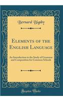 Elements of the English Language: An Introduction to the Study of Grammar and Composition for Common Schools (Classic Reprint)