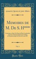 Memoires de M. de S. H***, Vol. 1: Contenant Ce Qui s'Est PassÃ© de Plus Considerable En France, Depuis Le DÃ©cÃ¨s Du Cardinal de Mazarin, Jusqu'Ã  La Mort de Louis XIV (Classic Reprint)