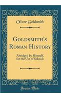 Goldsmith's Roman History: Abridged by Himself, for the Use of Schools (Classic Reprint)