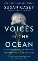 Voices in the Ocean: A Journey into the Wild and Haunting World of Dolphins: A Journey into the Wild and Haunting World of Dolphins