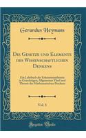 Die Gesetze und Elemente des Wissenschaftlichen Denkens, Vol. 1: Ein Lehrbuch der Erkenntnisstheorie in Grundzügen; Allgemeiner Theil und Theorie des Mathematischen Denkens (Classic Reprint)