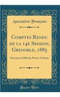Comptes Rendu de la 14e Session, Grenoble, 1885: Document Officiels, ProcÃ¨s-Verbaux (Classic Reprint)