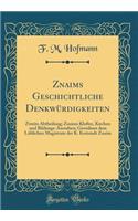 Znaims Geschichtliche DenkwÃ¼rdigkeiten: Zweite Abtheilung; Znaims Klofter, Kirchen Und Bildungs-Anstalten; Gewidmet Dem LÃ¶blichen Magistrate Der K. Kreistadt Znaim (Classic Reprint)