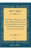 The Whole Works of the Most Reverend Father in God, Robert Leighton to Which Is Prefixed a Life of the Author, Vol. 3 (Classic Reprint)