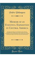 Memoir of an Eventful Expedition in Central America: Resulting in the Discovery of the Idolatrous City of Iximaya, Remarkable Aztec Children, Descendants and Specimens of the Sacerdotal Caste, (Now Nearly Extinct, )of the Ancient Aztec Founders of