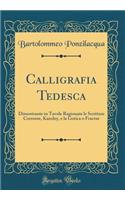 Calligrafia Tedesca: Dimostrante in Tavole Ragionate le Scritture Corrente, Kanzley, e la Gotica o Fractur (Classic Reprint)