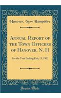 Annual Report of the Town Officers of Hanover, N. H: For the Year Ending Feb; 15, 1902 (Classic Reprint)