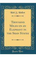 Thousand Miles on an Elephant in the Shan States (Classic Reprint)