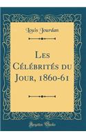 Les CÃ©lÃ©britÃ©s Du Jour, 1860-61 (Classic Reprint)