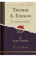 Thomas A. Edison: Der Amerikanische Erfinder (Classic Reprint)