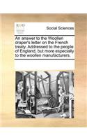 An Answer to the Woollen Draper's Letter on the French Treaty. Addressed to the People of England, But More Especially to the Woollen Manufacturers.