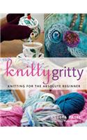 Knitty Gritty: Knitting for the Absolute Beginner: Knitting for the Absolute Beginner