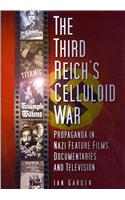 The Third Reich's Celluloid War: Propaganda in Nazi Feature Films, Documentaries and Television